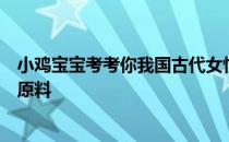 小鸡宝宝考考你我国古代女性曾用哪种物品作为“粉底”的原料