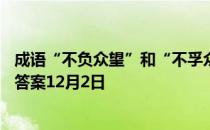 成语“不负众望”和“不孚众望”意思一样吗 蚂蚁庄园今日答案12月2日