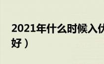 2021年什么时候入伏啊（入伏第一天吃什么好）