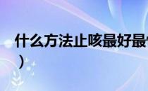 什么方法止咳最好最快（8个快速止咳小偏方）