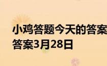 小鸡答题今天的答案是什么 小鸡答题今天的答案3月28日