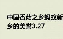 中国香菇之乡蚂蚁新村 哪个县有中国香菇之乡的美誉3.27