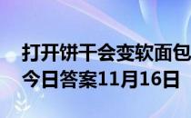 打开饼干会变软面包会变硬是因为 蚂蚁庄园今日答案11月16日