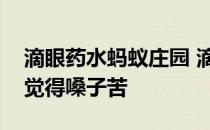 滴眼药水蚂蚁庄园 滴眼药水时为什么有时会觉得嗓子苦