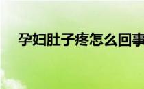 孕妇肚子疼怎么回事（哪些情况不正常）