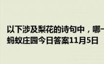 以下涉及梨花的诗句中，哪一句的“梨花”是指真正的梨花 蚂蚁庄园今日答案11月5日