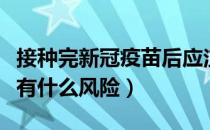 接种完新冠疫苗后应注意什么（接种新冠疫苗有什么风险）