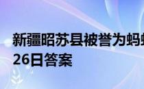 新疆昭苏县被誉为蚂蚁新村 中国天马之乡3月26日答案