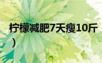 柠檬减肥7天瘦10斤（柠檬减肥法三日瘦七斤）