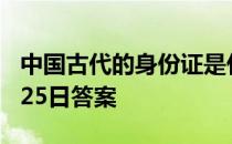 中国古代的身份证是什么材质的 蚂蚁庄园3月25日答案