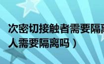 次密切接触者需要隔离多久（次密接触者的家人需要隔离吗）