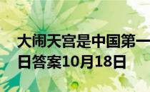 大闹天宫是中国第一部动画片吗 蚂蚁庄园今日答案10月18日