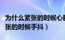 为什么紧张的时候心脏像猫爪好痒（为什么紧张的时候手抖）