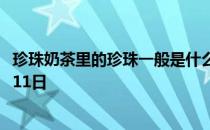 珍珠奶茶里的珍珠一般是什么做成的 蚂蚁庄园今日答案10月11日