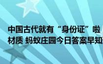 中国古代就有“身份证”啦，猜一猜，最早的身份证是什么材质 蚂蚁庄园今日答案早知道3月25日