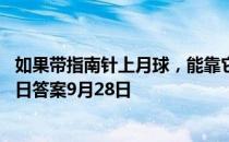 如果带指南针上月球，能靠它正确指引方向吗？ 蚂蚁庄园今日答案9月28日