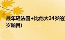 最年轻法国+比他大24岁的妻子大写的服(法国比夫人小24岁题目)