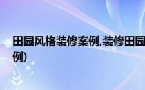 田园风格装修案例,装修田园风格设计技巧(田园风格家装案例)