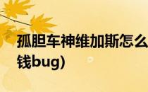 孤胆车神维加斯怎么刷钱(孤胆车神维加斯刷钱bug)