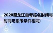 2020黑龙江自考报名时间与报考条件(2020黑龙江自考报名时间与报考条件相同)