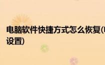 电脑软件快捷方式怎么恢复(电脑软件快捷方式怎么恢复出厂设置)