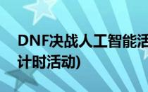 DNF决战人工智能活动详解(dnf手游上线倒计时活动)