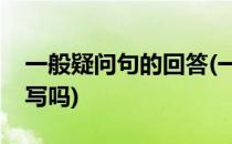 一般疑问句的回答(一般疑问句的回答可以缩写吗)