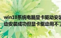 win10系统电脑显卡驱动安装失败的解决方法(win10显卡驱动安装成功但显卡驱动用不了)