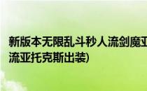 新版本无限乱斗秒人流剑魔亚托克斯如何出装(无限火力一刀流亚托克斯出装)