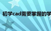 初学cad需要掌握的学习方法(cad自学步骤)