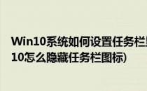 Win10系统如何设置任务栏显示或隐藏软件图标(windows10怎么隐藏任务栏图标)