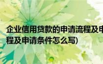 企业信用贷款的申请流程及申请条件(企业信用贷款的申请流程及申请条件怎么写)