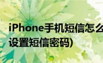 iPhone手机短信怎么设置密码(苹果手机如何设置短信密码)