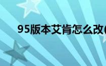 95版本艾肯怎么改(dnf95新艾肯选择)