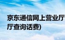 京东通信网上营业厅查询(京东通信网上营业厅查询话费)