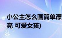 小公主怎么画简单漂亮(小公主怎么画简单漂亮 可爱女孩)