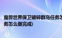 魔兽世界保卫破碎群岛任务怎么做(魔兽世界保卫破碎群岛任务怎么做完成)