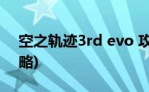 空之轨迹3rd evo 攻略(空之轨迹3rdevo攻略)