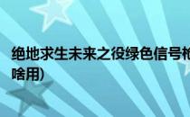 绝地求生未来之役绿色信号枪作用是什么(绝地求生信号枪有啥用)