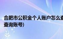 合肥市公积金个人账户怎么查询(合肥市公积金个人账户怎么查询账号)