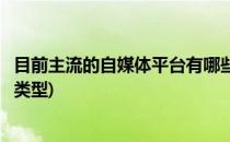 目前主流的自媒体平台有哪些(目前主流的自媒体平台有哪些类型)