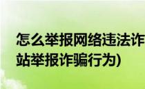 怎么举报网络违法诈骗网站(网络违法举报网站举报诈骗行为)