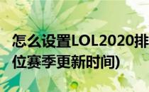 怎么设置LOL2020排位赛季结束倒计时(lol排位赛季更新时间)