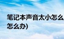 笔记本声音太小怎么办(小米笔记本声音太小怎么办)