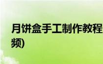 月饼盒手工制作教程(月饼盒手工制作教程视频)