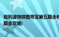 哈利波特拼图寻宝第五期全收集攻略(哈利波特拼图寻宝第四期全攻略)