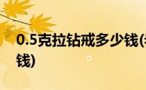 0.5克拉钻戒多少钱(老凤祥0.5克拉钻戒多少钱)