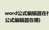 word公式编辑器在什么地方(word文档中的公式编辑器在哪)