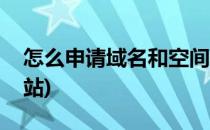 怎么申请域名和空间(怎么申请域名和空间网站)