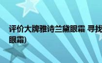 评价大牌雅诗兰黛眼霜 寻找平价眼霜公主(雅诗兰黛最贵的眼霜)